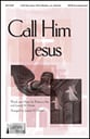 Call Him Jesus SATB choral sheet music cover